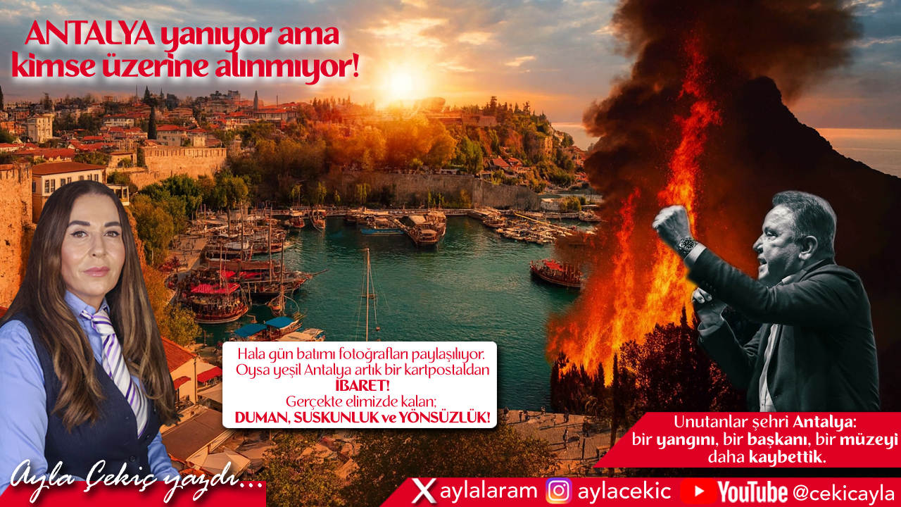 Antalya yanıyor! Sessizlik, vefasızlık, bir şehrin vicdan yangını