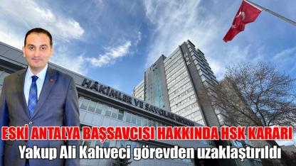 Eski Antalya Başsavcısı Yakup Ali Kahveci görevden uzaklaştırıldı